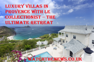 luxury villas provence le collectionist